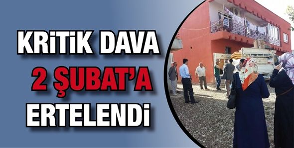 KRİTİK DAVA 2 ŞUBAT’A ERTELENDİ