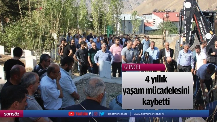 4 yıllık yaşam mücadelesini kaybetti