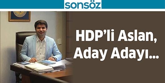 HDP’Lİ ASLAN, ADAY ADAYI…