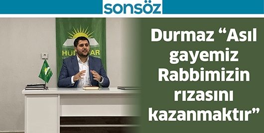 DURMAZ “ASIL GAYEMİZ RABBİMİZİN RIZASINI KAZANMAKTIR”