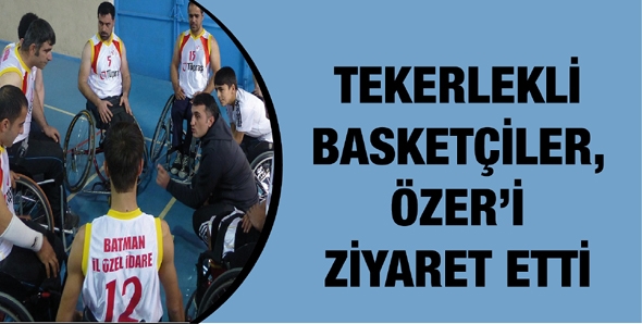 TEKERLEKLİ BASKETÇİLER, ÖZER’İ ZİYARET ETTİ