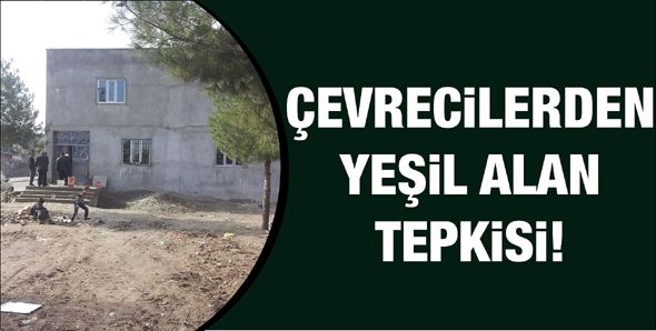 ÇEVRECİLERDEN YEŞİL ALAN TEPKİSİ!