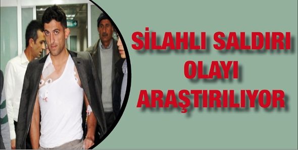 SİLAHLI SALDIRI OLAYI ARAŞTIRILIYOR