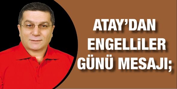 ATAY’DAN ENGELLİLER GÜNÜ MESAJI;