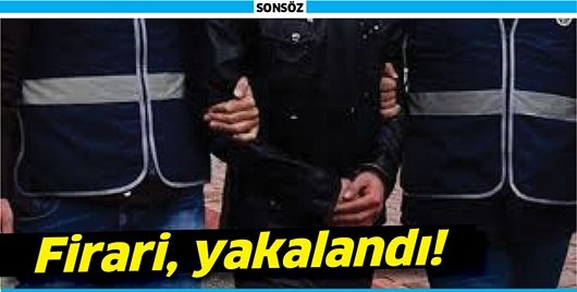 FİRARİ, YAKALANDI!