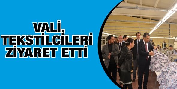 VALİ, TEKSTİLCİLERİ ZİYARET ETTİ