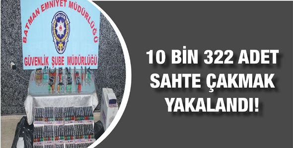 10 BİN 322 ADET SAHTE ÇAKMAK YAKALANDI!