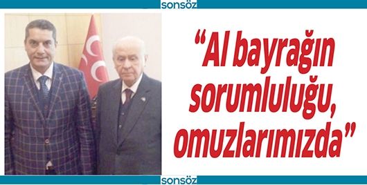 “AL BAYRAĞIN SORUMLULUĞU, OMUZLARIMIZDA”