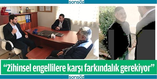 “ZİHİNSEL ENGELLİLERE KARŞI FARKINDALIK GEREKİYOR”