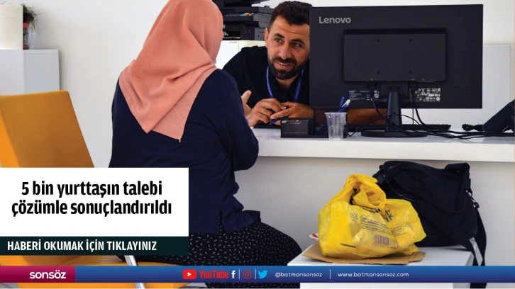 5 bin yurttaşın talebi çözümle sonuçlandırıldı