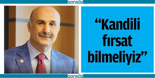 “KANDİLİ FIRSAT BİLMELİYİZ”