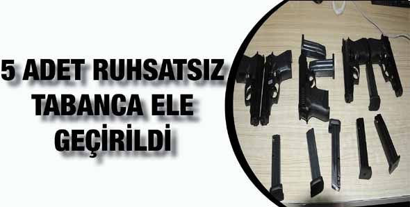 5 ADET RUHSATSIZ TABANCA ELE GEÇİRİLDİ