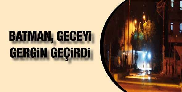 BATMAN, GECEYİ GERGİN GEÇİRDİ