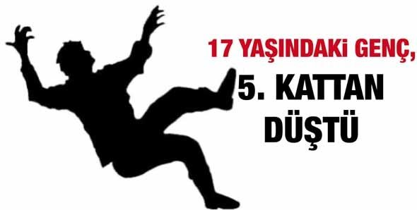 17 YAŞINDAKİ GENÇ, 5. KATTAN YERE DÜŞTÜ