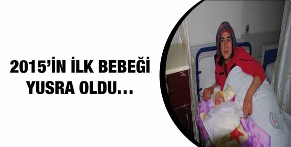 2015&#39;İN İLK BEBEĞİ YUSRA OLDU…