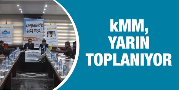 KMM, YARIN TOPLANIYOR