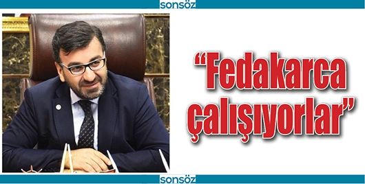 “FEDAKARCA ÇALIŞIYORLAR”