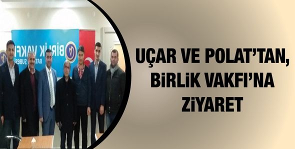 UÇAR VE POLAT’TAN, BİRLİK VAKFI’NA ZİYARET