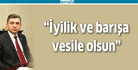 “İYİLİK VE BARIŞA VESİLE OLSUN”