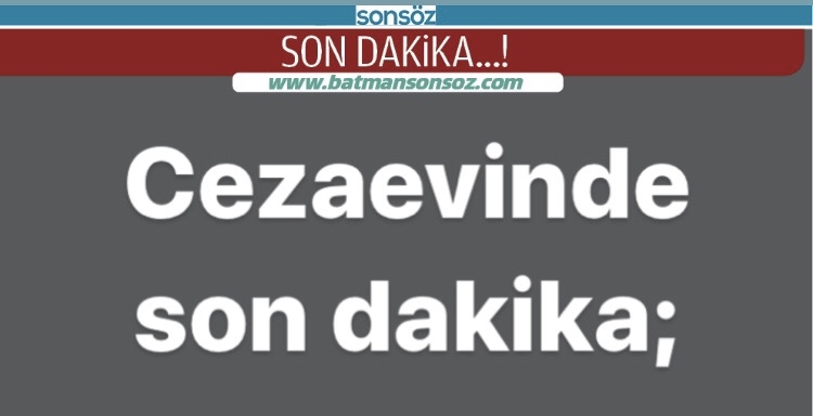 Cezaevinde son dakika;