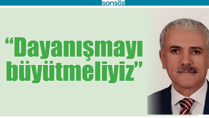 “DAYANIŞMAYI BÜYÜTMELİYİZ”