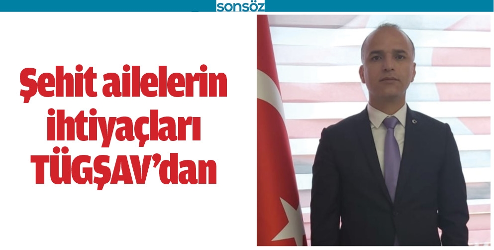 ŞEHİT AİLELERİN İHTİYAÇLARI TÜGŞAV’DAN