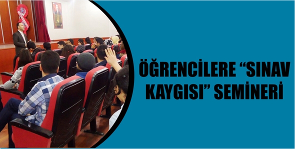 ÖĞRENCİLERE “SINAV KAYGISI” SEMİNERİ