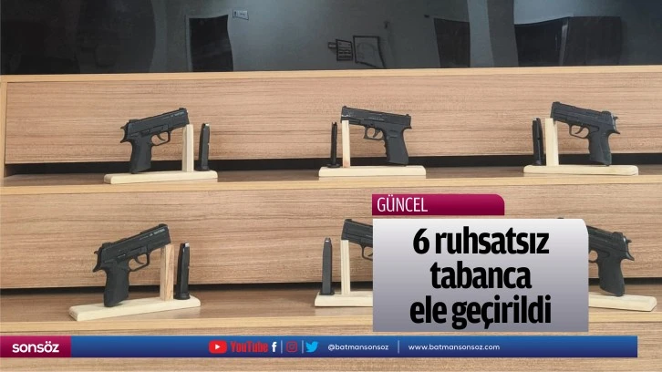 6 ruhsatsız tabanca ele geçirildi