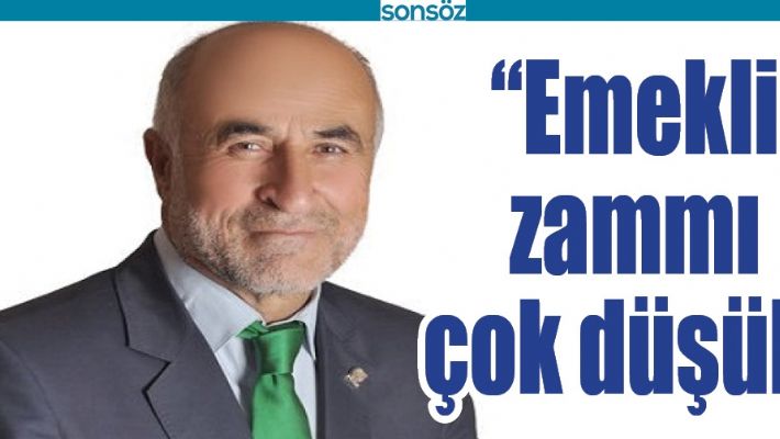 “EMEKLİ ZAMMI ÇOK DÜŞÜK”