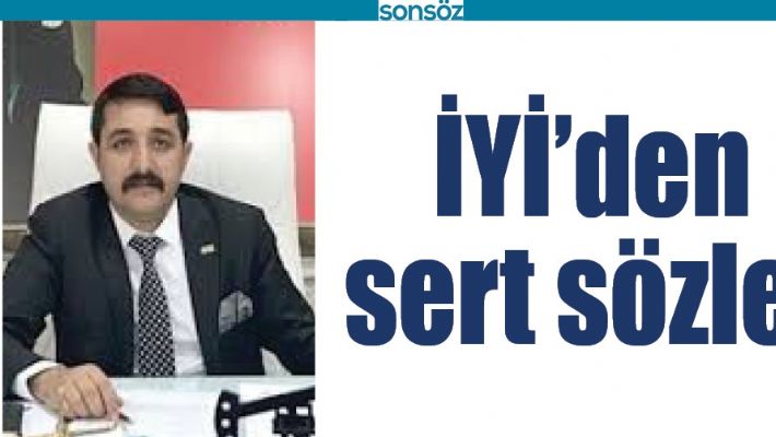 İYİ’DEN SERT SÖZLER