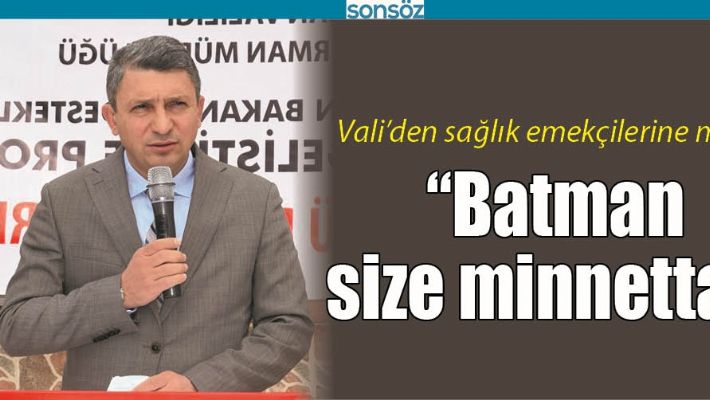 “BATMAN SİZE MİNNETTAR”