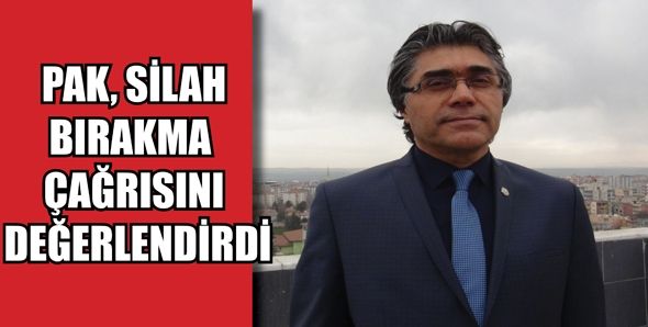 PAK, SİLAH BIRAKMA ÇAĞRISINI DEĞERLENDİRDİ