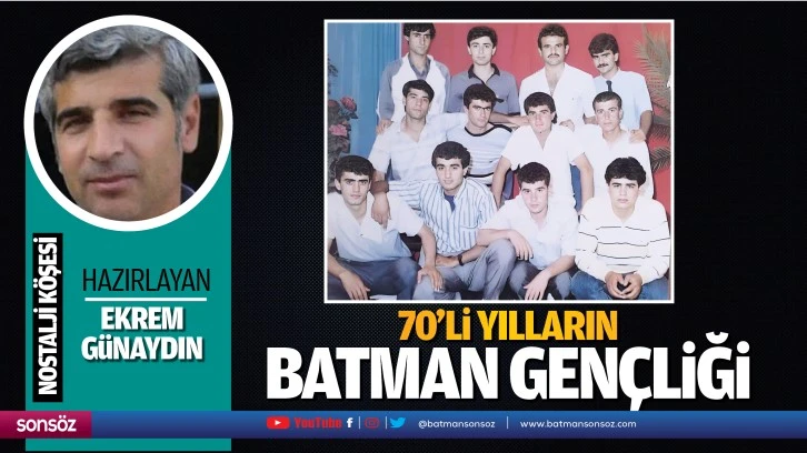 70’li yılların Batman gençliği…