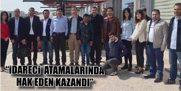 “İDARECİ ATAMALARINDA HAK EDEN KAZANDI”