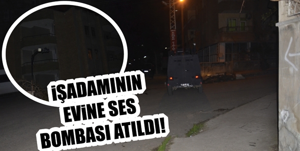 İŞADAMININ EVİNE SES BOMBASI ATILDI!