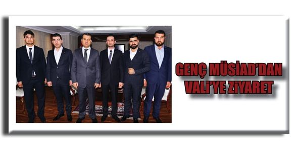 GENÇ MÜSİAD’DAN VALİ’YE ZİYARET