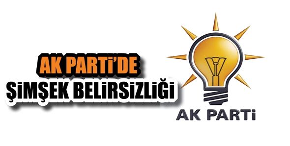 AK PARTİ'DE ŞİMŞEK BELİRSİZLİĞİ...