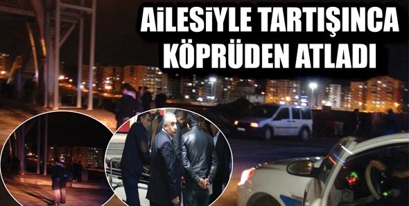 AİLESİYLE TARTIŞINCA KÖPRÜDEN ATLADI