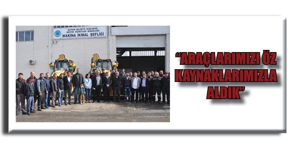 “ARAÇLARIMIZI ÖZ KAYNAKLARIMIZLA ALDIK”