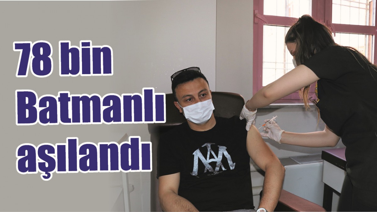 78 BİN BATMANLI AŞILANDI 