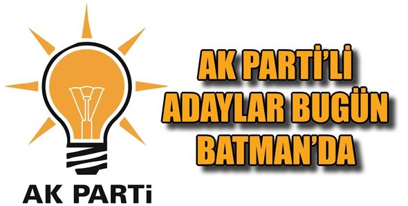 AK PARTİ’Lİ ADAYLAR BUGÜN BATMAN’DA