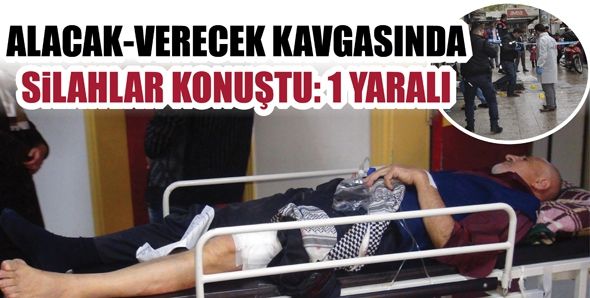 ALACAK-VERECEK KAVGASINDA SİLAHLAR KONUŞTU: 1 YARALI