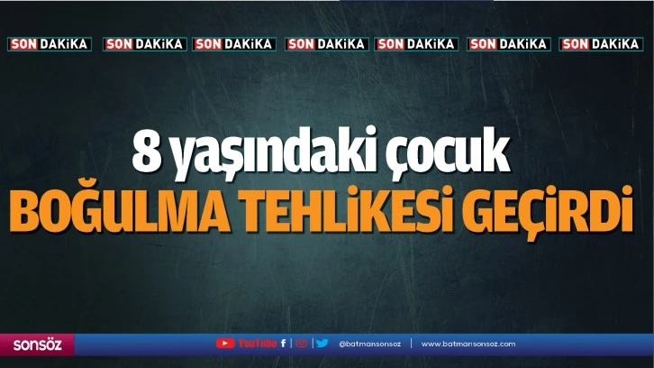 8 yaşındaki çocuk boğulma tehlikesi geçirdi