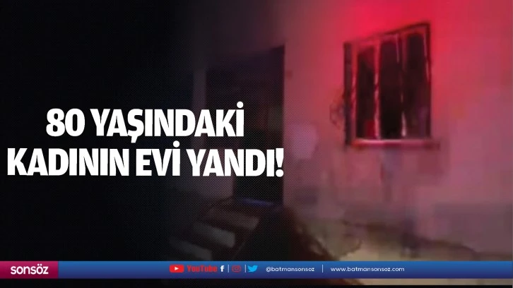 80 yaşındaki kadının evi yandı!