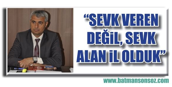 “SEVK VEREN DEĞİL, SEVK ALAN İL OLDUK”