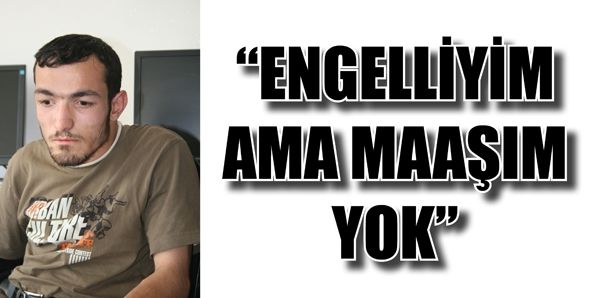 “ENGELLİYİM AMA MAAŞIM YOK”