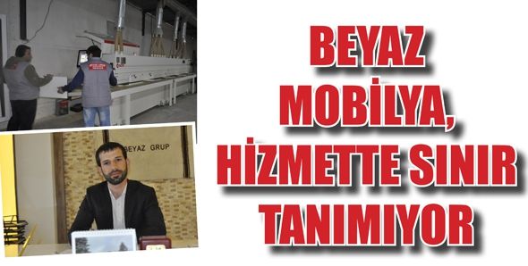 BEYAZ MOBİLYA, HİZMETTE SINIR TANIMIYOR