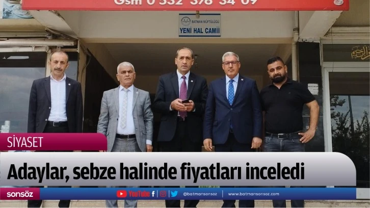 Adaylar, sebze halinde fiyatları inceledi