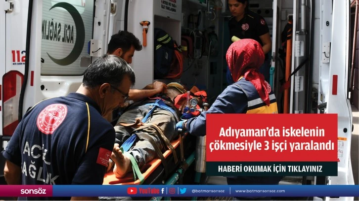 Adıyaman'da iskelenin çökmesiyle 3 işçi yaralandı