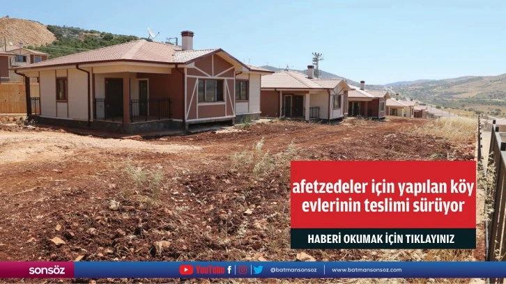 Afetzedeler için yapılan köy evlerinin teslimi sürüyor